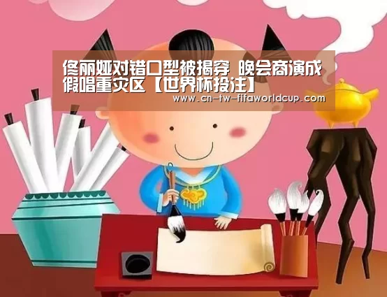佟丽娅对错口型被揭穿 晚会商演成假唱重灾区【世界杯投注】(图1) 世界杯投注